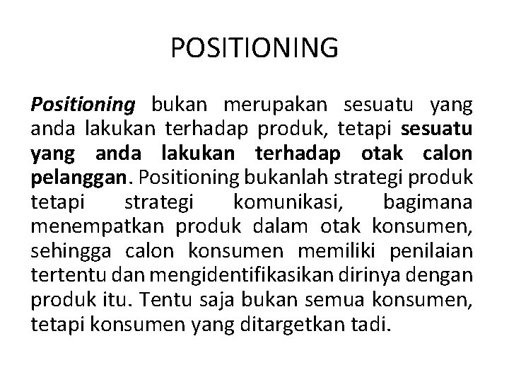 POSITIONING Positioning bukan merupakan sesuatu yang anda lakukan terhadap produk, tetapi sesuatu yang anda