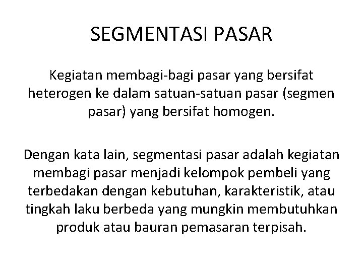 SEGMENTASI PASAR Kegiatan membagi-bagi pasar yang bersifat heterogen ke dalam satuan-satuan pasar (segmen pasar)