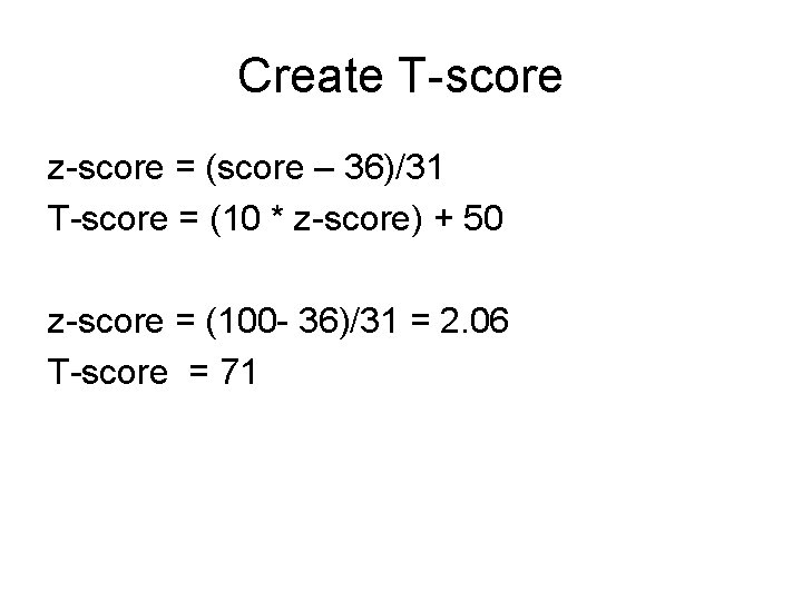 Create T-score z-score = (score – 36)/31 T-score = (10 * z-score) + 50
