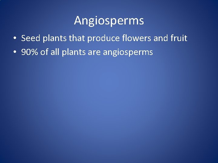 Angiosperms • Seed plants that produce flowers and fruit • 90% of all plants