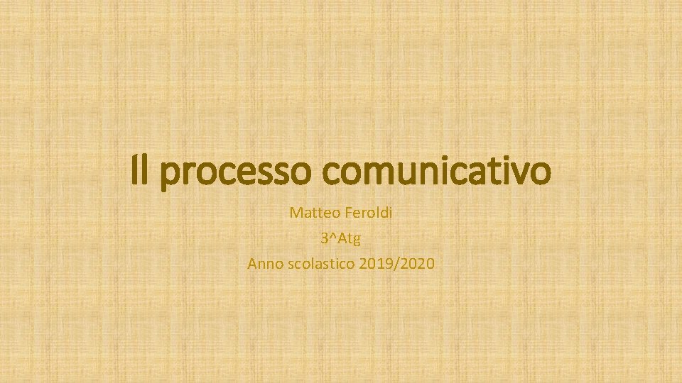 Il processo comunicativo Matteo Feroldi 3^Atg Anno scolastico 2019/2020 