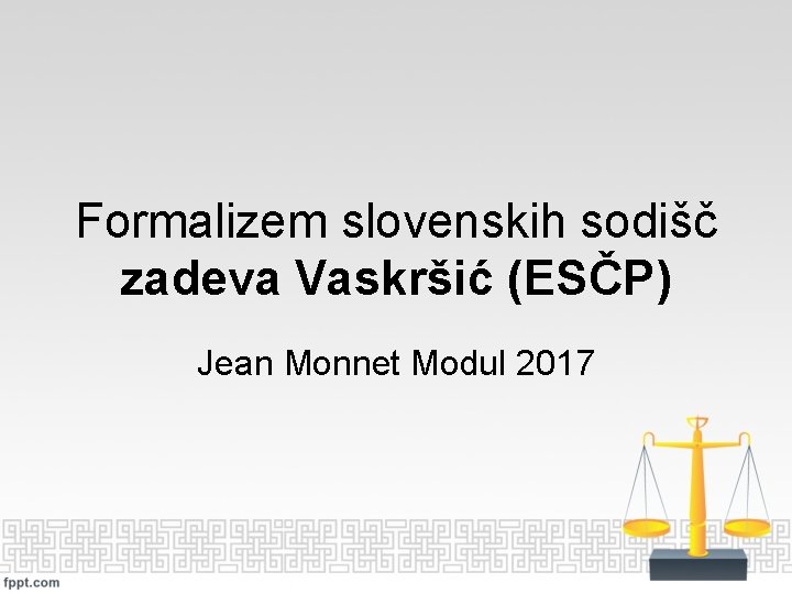 Formalizem slovenskih sodišč zadeva Vaskršić (ESČP) Jean Monnet Modul 2017 