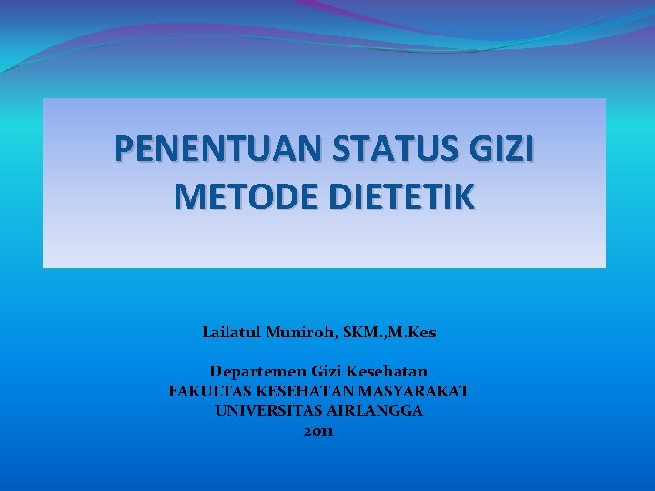 PENENTUAN STATUS GIZI METODE DIETETIK Lailatul Muniroh, SKM. , M. Kes Departemen Gizi Kesehatan