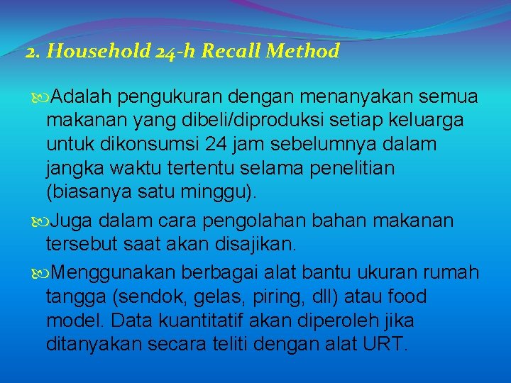 2. Household 24 -h Recall Method Adalah pengukuran dengan menanyakan semua makanan yang dibeli/diproduksi