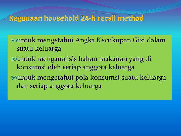 Kegunaan household 24 -h recall method untuk mengetahui Angka Kecukupan Gizi dalam suatu keluarga.