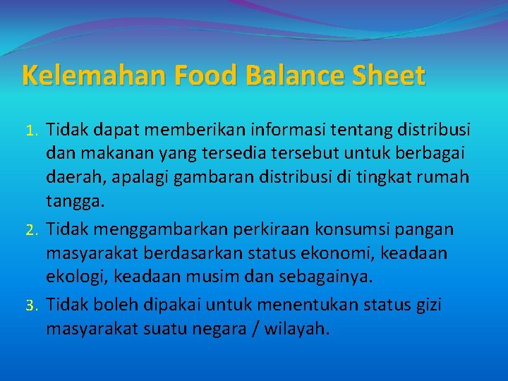 Kelemahan Food Balance Sheet 1. Tidak dapat memberikan informasi tentang distribusi dan makanan yang