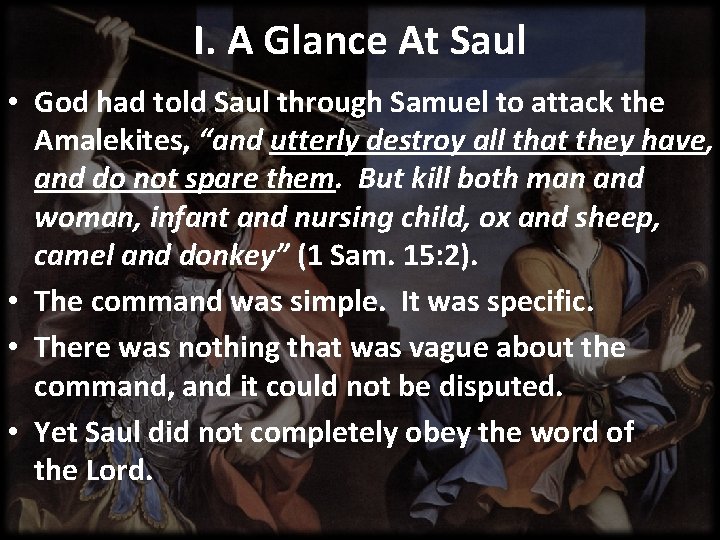 I. A Glance At Saul • God had told Saul through Samuel to attack