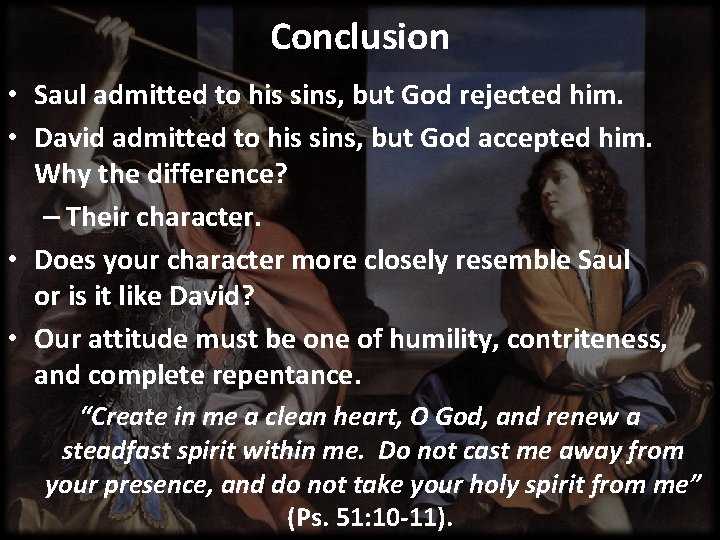 Conclusion • Saul admitted to his sins, but God rejected him. • David admitted