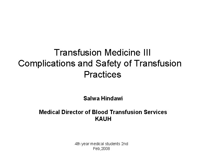 Transfusion Medicine III Complications and Safety of Transfusion Practices Salwa Hindawi Medical Director of