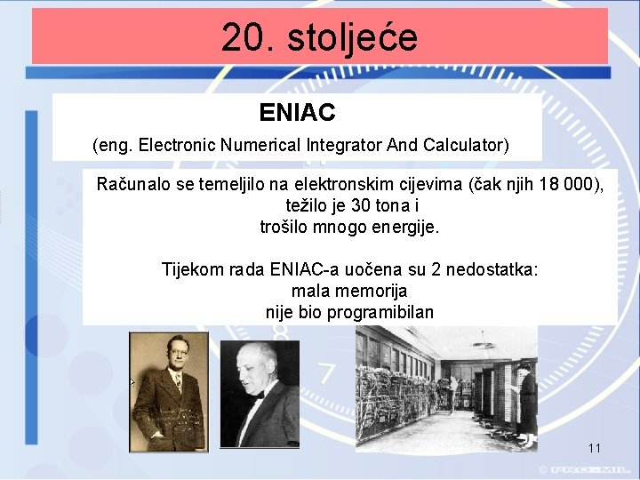 20. stoljeće ENIAC (eng. Electronic Numerical Integrator And Calculator) Računalo se temeljilo na elektronskim