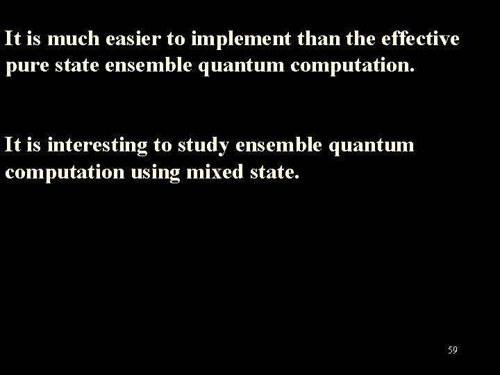 It is much easier to implement than the effective pure state ensemble quantum computation.