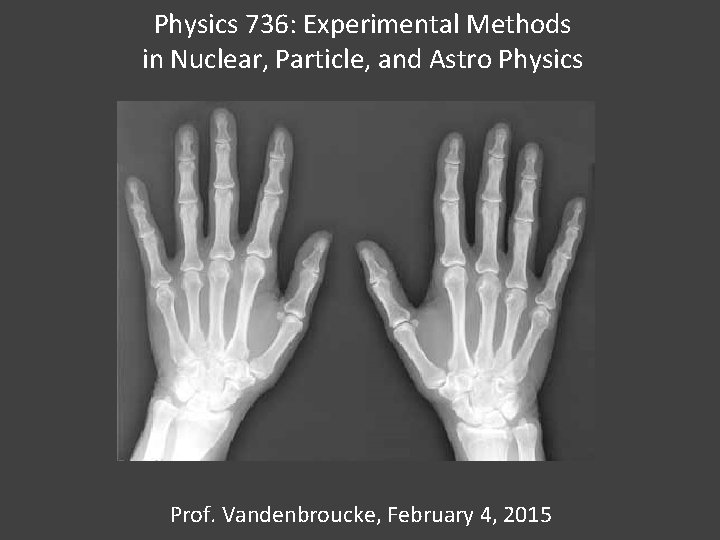 Physics 736: Experimental Methods in Nuclear, Particle, and Astro Physics Prof. Vandenbroucke, February 4,