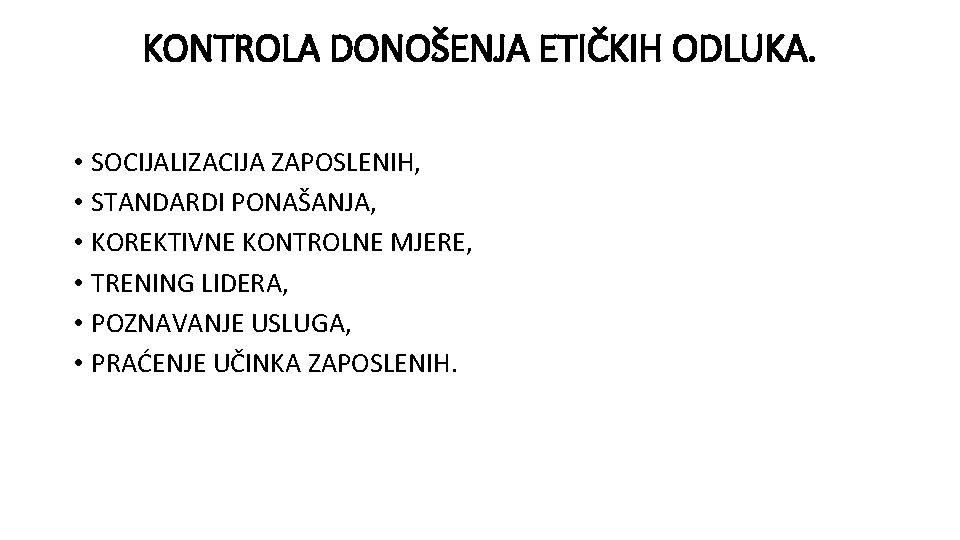 KONTROLA DONOŠENJA ETIČKIH ODLUKA. • SOCIJALIZACIJA ZAPOSLENIH, • STANDARDI PONAŠANJA, • KOREKTIVNE KONTROLNE MJERE,