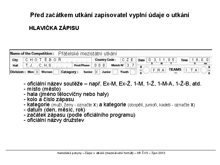 Před začátkem utkání zapisovatel vyplní údaje o utkání HLAVIČKA ZÁPISU Přátelské mezistátní utkání C