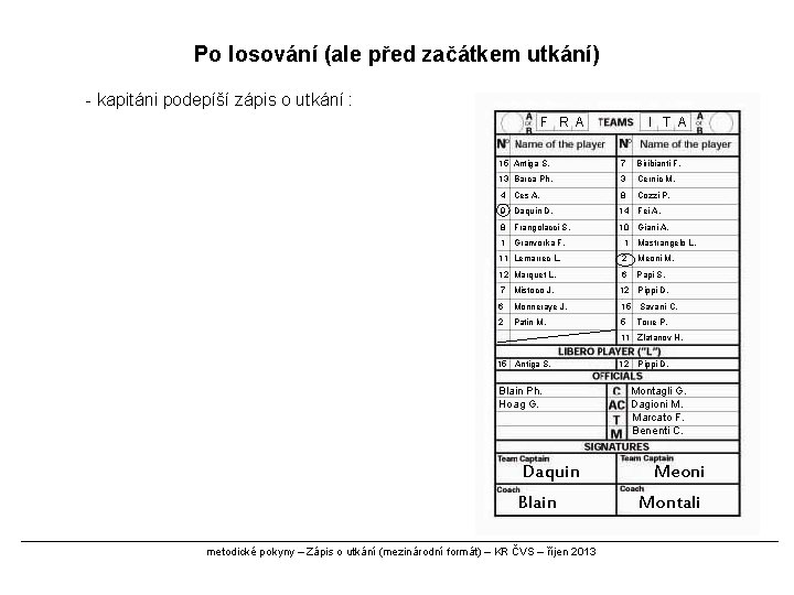 Po losování (ale před začátkem utkání) - kapitáni podepíší zápis o utkání : F