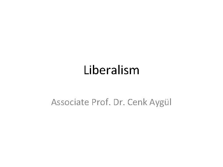 Liberalism Associate Prof. Dr. Cenk Aygül 