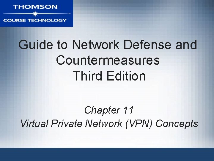 Guide to Network Defense and Countermeasures Third Edition Chapter 11 Virtual Private Network (VPN)