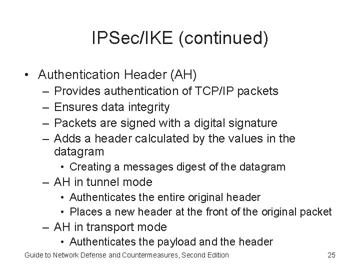 IPSec/IKE (continued) • Authentication Header (AH) – – Provides authentication of TCP/IP packets Ensures