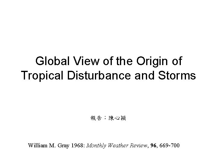 Global View of the Origin of Tropical Disturbance and Storms 報告：陳心穎 William M. Gray
