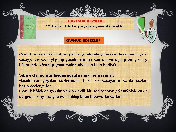 HAFTALIK DERSLER 12. Hafta Edatlar, parçacıklar, modal sözcükler OWNUK BÖLEKLER Ownuk bölekler käbir ylmy