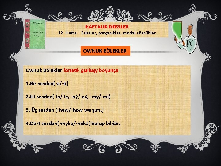 HAFTALIK DERSLER 12. Hafta Edatlar, parçacıklar, modal sözcükler OWNUK BÖLEKLER Ownuk bölekler fonetik gurluşy