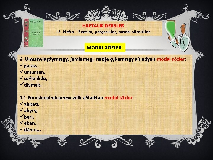 HAFTALIK DERSLER 12. Hafta Edatlar, parçacıklar, modal sözcükler MODAL SÖZLER 9. Umumylaşdyrmagy, jemlemegi, netije