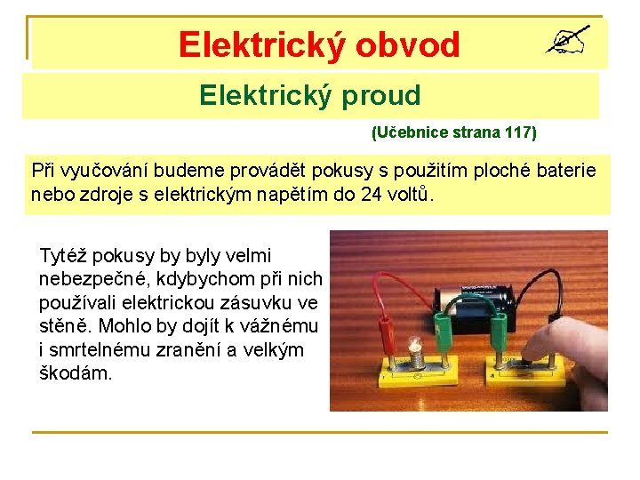 Elektrický obvod Elektrický proud (Učebnice strana 117) Při vyučování budeme provádět pokusy s použitím