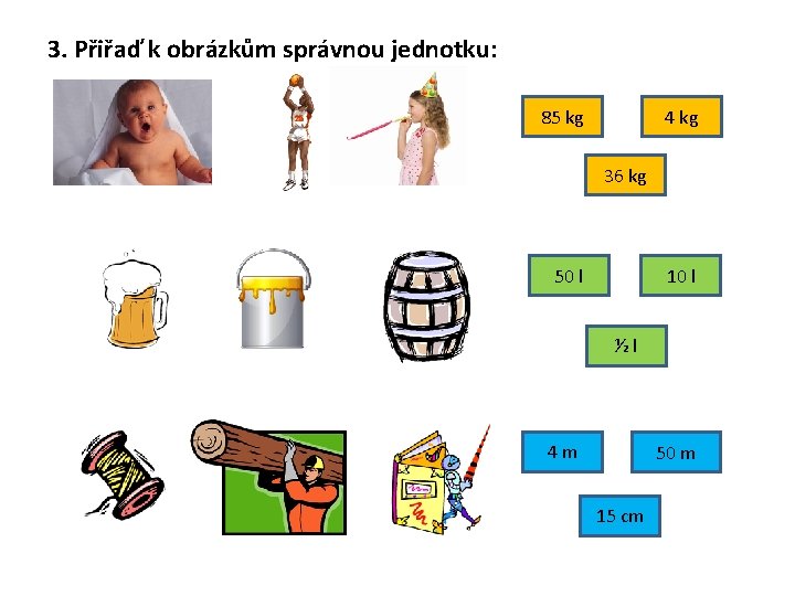 3. Přiřaď k obrázkům správnou jednotku: 85 kg 4 kg 36 kg 50 l