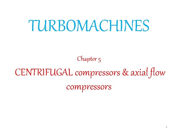 TURBOMACHINES Chapter 5 CENTRIFUGAL compressors & axial flow compressors 1 