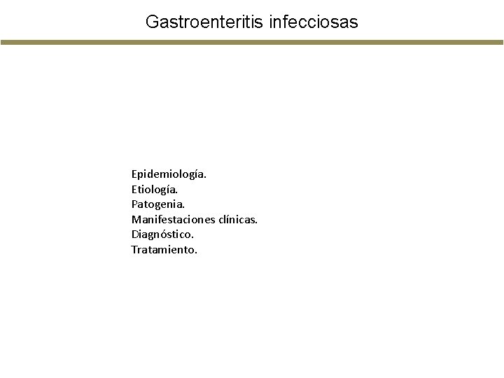 Gastroenteritis infecciosas Epidemiología. Etiología. Patogenia. Manifestaciones clínicas. Diagnóstico. Tratamiento. Gastroenteritis infecciosas Epidemiología. Etiología. Patogenia. Manifestaciones clínicas. Diagnóstico. Tratamiento.