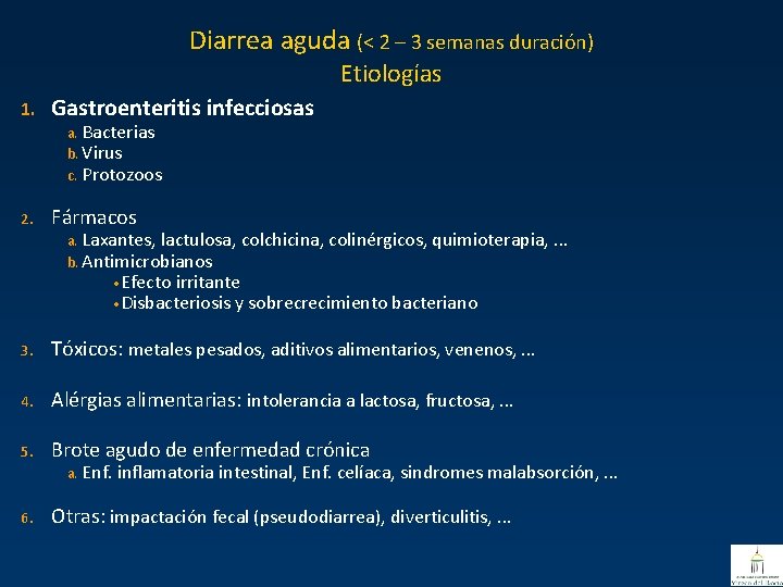 Diarrea aguda (< 2 – 3 semanas duración) Etiologías 1. Gastroenteritis infecciosas 2. Fármacos Diarrea aguda (< 2 – 3 semanas duración) Etiologías 1. Gastroenteritis infecciosas 2. Fármacos