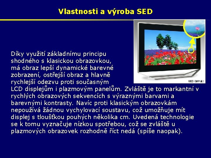 Vlastnosti a výroba SED Díky využití základnímu principu shodného s klasickou obrazovkou, má obraz