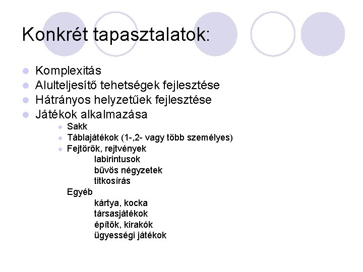 Konkrét tapasztalatok: l l Komplexitás Alulteljesítő tehetségek fejlesztése Hátrányos helyzetűek fejlesztése Játékok alkalmazása l