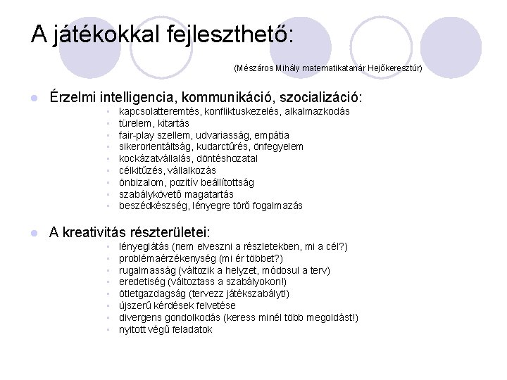 A játékokkal fejleszthető: (Mészáros Mihály matematikatanár Hejőkeresztúr) l Érzelmi intelligencia, kommunikáció, szocializáció: • •