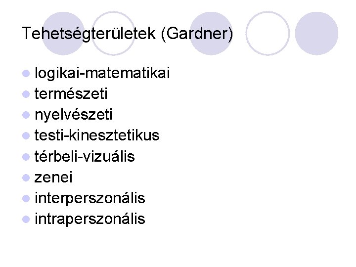 Tehetségterületek (Gardner) l logikai-matematikai l természeti l nyelvészeti l testi-kinesztetikus l térbeli-vizuális l zenei