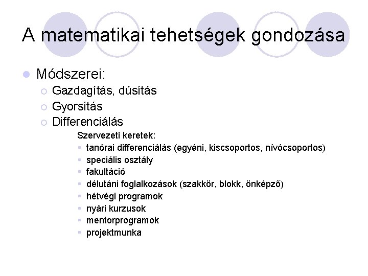 A matematikai tehetségek gondozása l Módszerei: ¡ ¡ ¡ Gazdagítás, dúsítás Gyorsítás Differenciálás Szervezeti