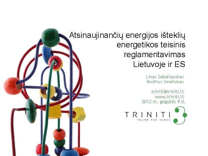 Atsinaujinančių energijos išteklių energetikos teisinis reglamentavimas Lietuvoje ir ES Linas Sabaliauskas Andrius Smaliukas triniti@triniti.