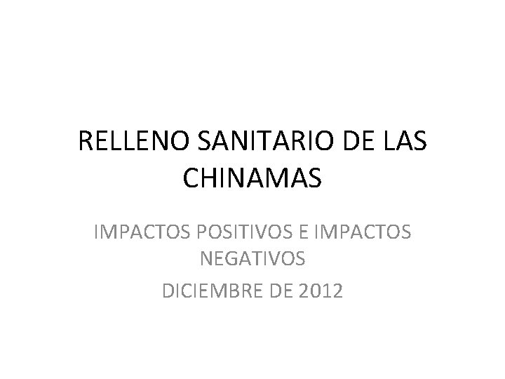 RELLENO SANITARIO DE LAS CHINAMAS IMPACTOS POSITIVOS E IMPACTOS NEGATIVOS DICIEMBRE DE 2012 