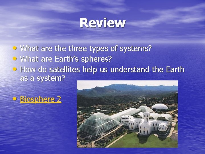 Review • What are three types of systems? • What are Earth’s spheres? • Review • What are three types of systems? • What are Earth’s spheres? •