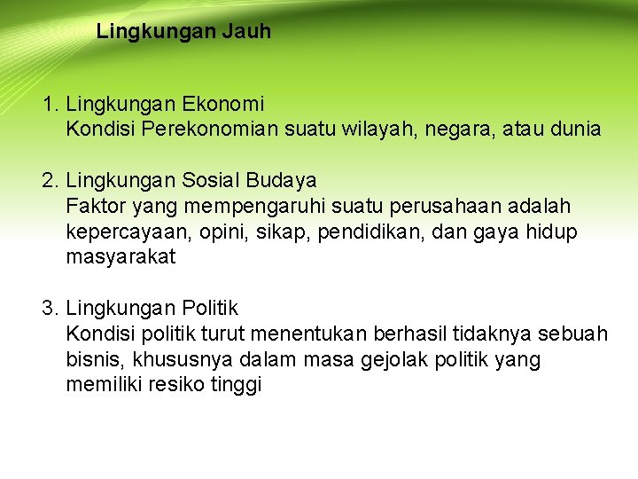 Lingkungan Jauh 1. Lingkungan Ekonomi Kondisi Perekonomian suatu wilayah, negara, atau dunia 2. Lingkungan