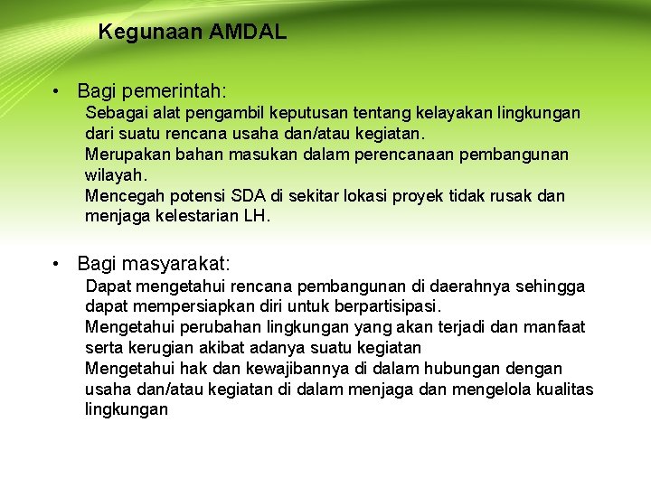 Kegunaan AMDAL • Bagi pemerintah: Sebagai alat pengambil keputusan tentang kelayakan lingkungan dari suatu