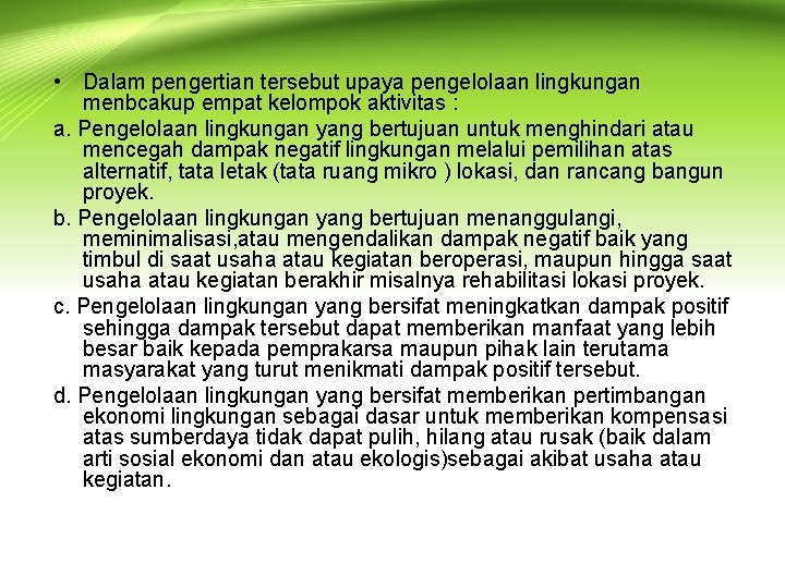  • Dalam pengertian tersebut upaya pengelolaan lingkungan menbcakup empat kelompok aktivitas : a.