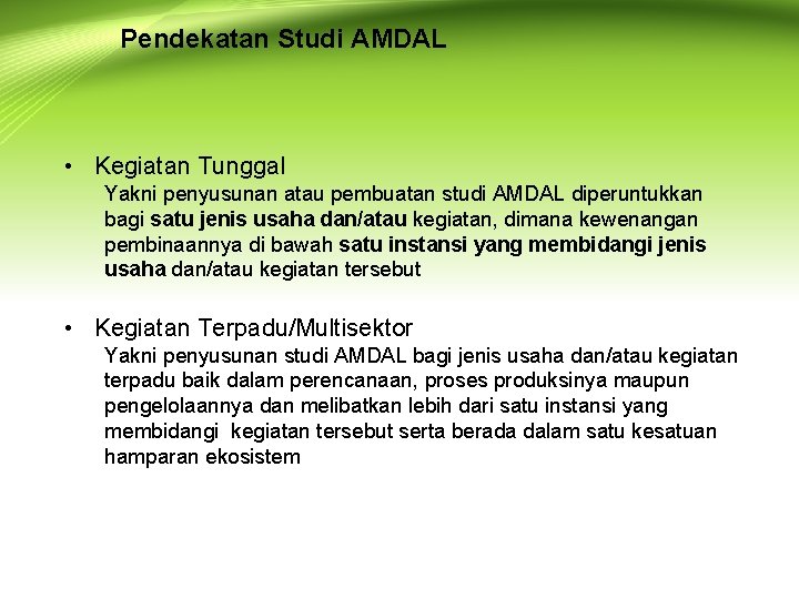 Pendekatan Studi AMDAL • Kegiatan Tunggal Yakni penyusunan atau pembuatan studi AMDAL diperuntukkan bagi