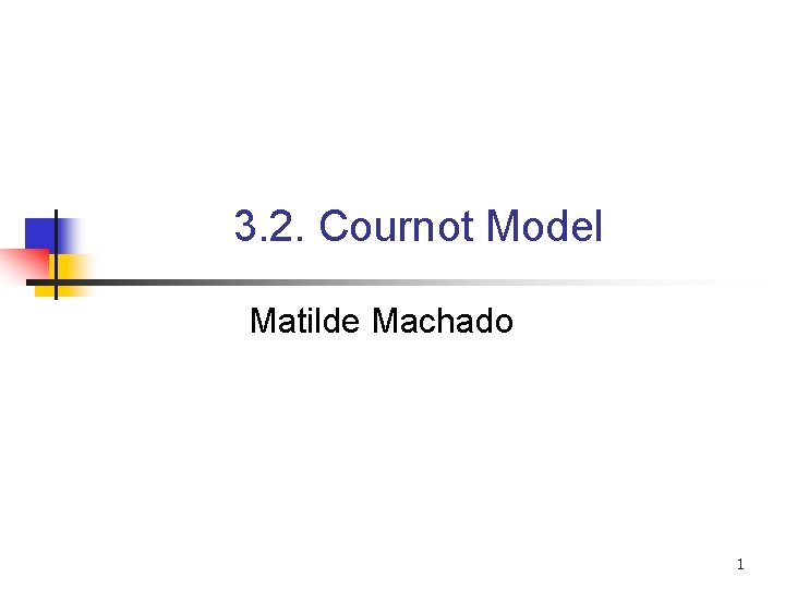3. 2. Cournot Model Matilde Machado 1 