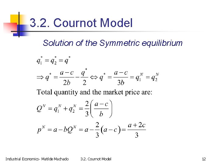 3. 2. Cournot Model Solution of the Symmetric equilibrium Industrial Economics- Matilde Machado 3.