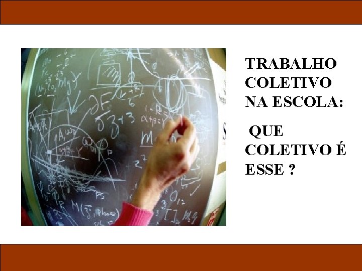 TRABALHO COLETIVO NA ESCOLA: QUE COLETIVO É ESSE ? 