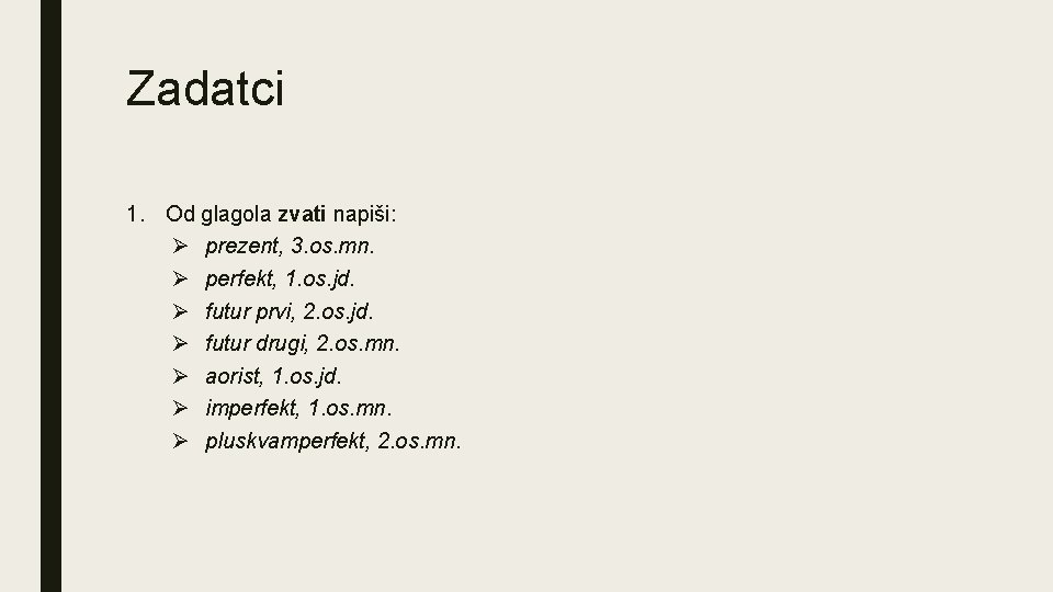 Zadatci 1. Od glagola zvati napiši: Ø prezent, 3. os. mn. Ø perfekt, 1.