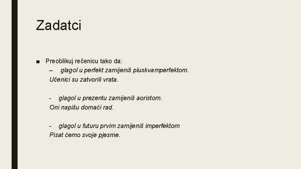 Zadatci ■ Preoblikuj rečenicu tako da: – glagol u perfekt zamijeniš pluskvamperfektom. Učenici su