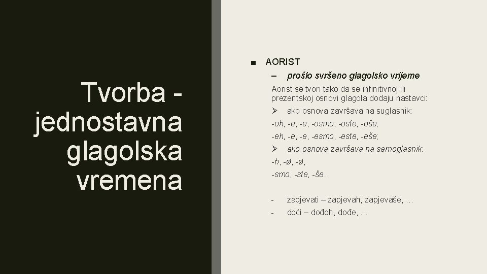 ■ Tvorba jednostavna glagolska vremena AORIST – prošlo svršeno glagolsko vrijeme Aorist se tvori