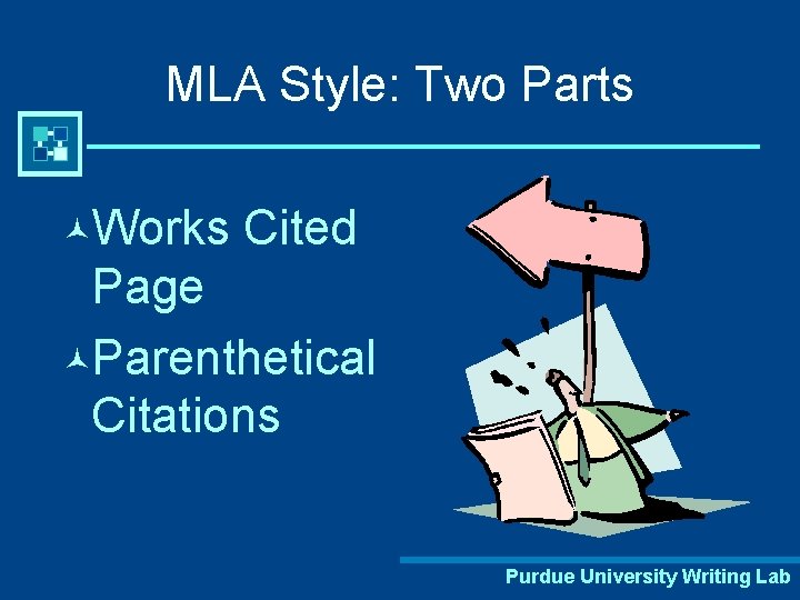 MLA Style: Two Parts ©Works Cited Page ©Parenthetical Citations Purdue University Writing Lab 
